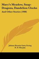 Mary's Meadow, Snap-Dragons, Dandelion Clocks, and Other Stories 112063329X Book Cover