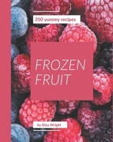 350 Yummy Frozen Fruit Recipes: From The Yummy Frozen Fruit Cookbook To The Table B08HGZW6BQ Book Cover
