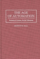 The Age of Automation: Technical Genius, Social Dilemma 0275951944 Book Cover