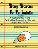 Story Starters For The Imagination: Volume 3, A Creative Writing Journal With 60 One-Sentence Story Starters To Spark Your Creativity, 8.5 X 11 College Rule Lined 120 Page Notebook 1696458188 Book Cover