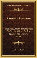 American Bookmen: Sketches, Chiefly Biographical, of Certain Writers of the Nineteenth Century 0548651078 Book Cover