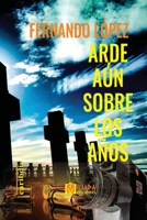 Arde aún sobre los años B0C2SCNWCF Book Cover
