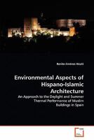 Environmental Aspects of Hispano-Islamic Architecture: An Approach to the Daylight and Summer Thermal Performance of Muslim Buildings in Spain 3639336240 Book Cover