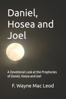 Daniel, Hosea and Joel: A Devotional Look at the Prophecies of Daniel, Hosea and Joel 1518620612 Book Cover