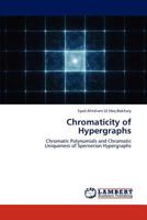 Chromaticity of Hypergraphs: Chromatic Polynomials and Chromatic Uniqueness of Spernerian Hypergraphs 3846533882 Book Cover