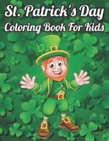 St. Patrick's Day Coloring Book For Kids: Happy St Patrick's Day Coloring Book for Toddlers, Kids, Preschoolers, Homeschoolers - Green Leaf Shamrock, Leprechaun and Pots of Gold Design B09SP1PJ76 Book Cover
