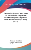 Vermaakelyk Tractaat, Waar In Op Een Satyrische En Aangenaame Wyse Ondersogt En Aangetoond Werd, Dat Het Vrouwelyk Geslagt (1733) 1162050837 Book Cover