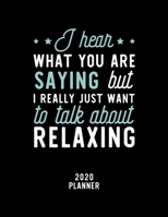 I Hear What You Are Saying I Really Just Want To Talk About Relaxing 2020 Planner: Relaxing Fan 2020 Calendar, Funny Design, 2020 Planner for Relaxing Lover, Christmas Gift for Relaxing Lover 1674880529 Book Cover