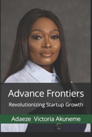 Advance Frontiers: Revolutionizing Startup Growth B0CQRS8DHT Book Cover
