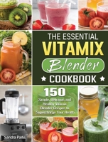 The Essential Vitamix Blender Cookbook: 150 Simple, Delicious and Healthy Vitamix Blender Recipes to Supercharge Your Health 180166031X Book Cover