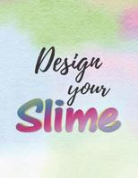 Design Your Slime: Sketchbook for Slime Recipes, Designs and Ideas 1076089429 Book Cover