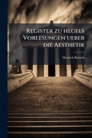 Register zu hegels Vorlesungen ueber die Aesthetik: Faksimile-Neudruck der Ausgabe Mainz 1844 1148761373 Book Cover