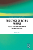The Ethics of Eating Animals: Usually Bad, Sometimes Wrong, Often Permissible 0367230046 Book Cover