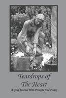 TEARDROPS OF THE HEART A GRIEF JOURNAL WITH PROMPTS AND POETRY: Bereavement Journal With Poetry and Photographs by Sheila C. Kline 1710098155 Book Cover