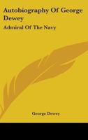 Autobiography Of George Dewey: Admiral Of The Navy 0548217351 Book Cover