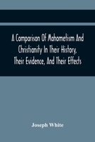 A Comparison of Mahometism and Christianity in Their History, Their Evidence, and Their Effects: Se 935444203X Book Cover