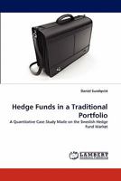Hedge Funds in a Traditional Portfolio: A Quantitative Case Study Made on the Swedish Hedge Fund Market 3843355096 Book Cover