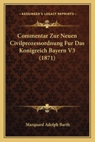 Commentar Zur Neuen Civilprozessordnung Fur Das Konigreich Bayern V3 (1871) 1160055688 Book Cover