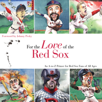 For the Love of the Red Sox: An A-To-Z Primer for Red Sox Fans of All Ages 1572436670 Book Cover