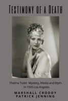 Testimony of a Death: Thelma Todd: Mystery, Media and Myth in 1935 Los Angeles 1530498473 Book Cover