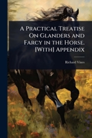 A Practical Treatise On Glanders and Farcy in the Horse. [With] Appendix 1023733951 Book Cover