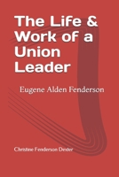 The Life & Work of a Union Leader: Eugene Alden Fenderson B08VF4JL9J Book Cover