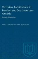 Victorian Architecture in London and Southwestern Ontario: Symbols of Aspiration 1487582579 Book Cover