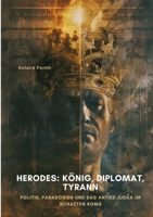 Herodes: König, Diplomat, Tyrann: Politik, Paradoxien und das antike Judäa im Schatten Roms (German Edition) 3384458133 Book Cover