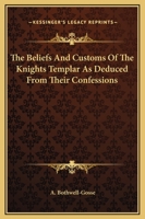 The Beliefs And Customs Of The Knights Templar As Deduced From Their Confessions 1425369944 Book Cover