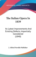 The Italian Opera In 1839: Its Latest Improvements And Existing Defects, Impartially Considered 1120891809 Book Cover