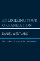 Energizing Your Organization: The Ultimate School Work Environment 1475831501 Book Cover