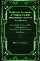 DevOps for Beginners: A Practical Guide to Streamlining Software Development: Learn CI/CD Pipelines, Agile Collaboration, and Infrastructure Basics to Deliver Code Faster B0FND68FQH Book Cover