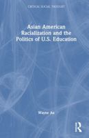 Asian American Racialization and the Politics of U.S. Education 103280615X Book Cover