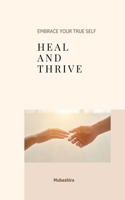 Heal and Thrive: Embrace your True Self B0GL3767W2 Book Cover