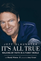 It's All True: Jeff Slaughter's Rise to Beauty from Ashes, to Joy from Grief 1620879336 Book Cover