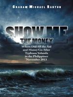 Show Me the Money: Where Did All the Aid and Money Go After Typhoon Yolanda in the Philippines November 2013 1496994078 Book Cover