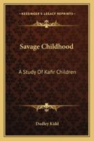 Savage Childhood: A Study Of Kafir Children 1163101974 Book Cover