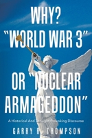 Why? "World War 3" or "Nuclear Armageddon": A Historical and Thought Provoking Discourse 166423361X Book Cover