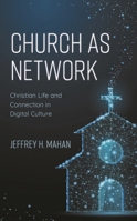 Church as Network: Christian Life and Connection in Digital Culture 1538135809 Book Cover