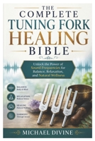 The Complete Tuning Fork Healing Bible: Unlock the Power of Sound Frequencies for Balance, Relaxation, and Natural Wellness B0H46WFJW9 Book Cover