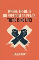 Where There Is No Freedom or Peace, There Is No Life 1912713470 Book Cover