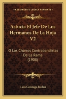Astucia El Jefe De Los Hermanos De La Hoja V2: O Los Charros Contrabandistas De La Rama (1908) 1168132347 Book Cover