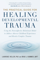 The Practical Guide for Healing Developmental Trauma: Using the NeuroAffective Relational Model to Address Adverse Childhood Experiences and Resolve Complex Trauma 1623174538 Book Cover