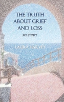 The Truth about Grief & Loss - My Story B08J5CQYYW Book Cover