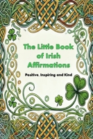 The Little Book of Irish Affirmations: Timeless Wisdom and Kind Words Inspired by Ireland B0DQJ8C6C6 Book Cover