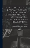 Official Diagrams Of The Postal-telegraph Cable Company's Apparatus And Rules Governing The Construction And Repair Of Lines 101777319X Book Cover