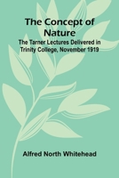 The Concept of Nature; The Tarner Lectures Delivered in Trinity College, November 1919 9369057919 Book Cover