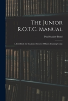 The Junior R.O.T.C. Manual: A Text Book for the Junior Reserve Officers Training Corps 1345754922 Book Cover