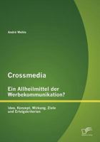 Crossmedia - Ein Allheilmittel der Werbekommunikation? Idee, Konzept, Wirkung, Ziele und Erfolgskriterien 3842879709 Book Cover