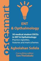 OSCEsmart - 50 medical student OSCEs in ENT & Opthalmology: Vignettes, histories and mark schemes for your finals. 0990853888 Book Cover